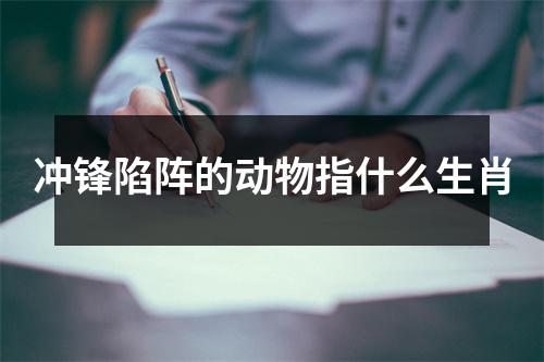 冲锋陷阵是什么生肖