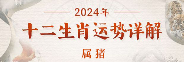 2024年属猪的人全年运势查询 各方面运气如何