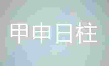 甲申日柱生于各月的命理解析_甲申日柱女命好不好