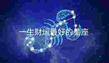 一生财运最好的星座_天生上等命的星座