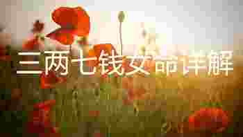三两七钱女命详解_三两七钱女命最正确的解释是