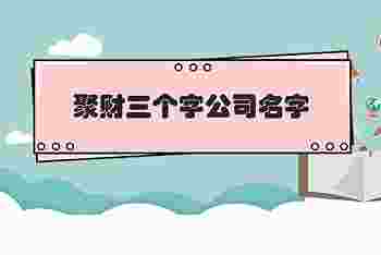 带水聚财公司名字三个字_带水聚财公司名字怎么取