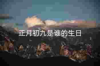 正月初九是谁的生日_年初九给玉皇大帝上几支香