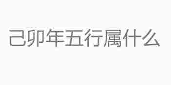 己卯年五行属什么_己卯年出生的人是什么命