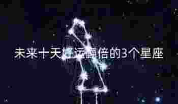 未来十天好运翻倍的3个星座_越低调越优秀的星座女