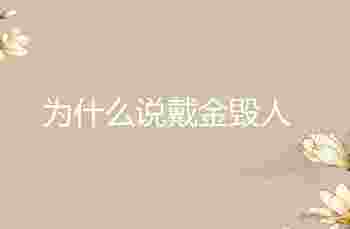 为什么说戴金毁人_为什么一戴黄金运气就差