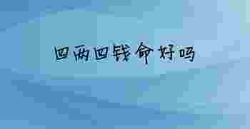 四两四钱命好吗_四两四钱命会有出息吗