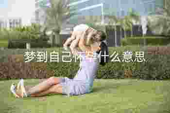 梦到自己怀孕什么意思_怀孕前兆一般会做什么梦